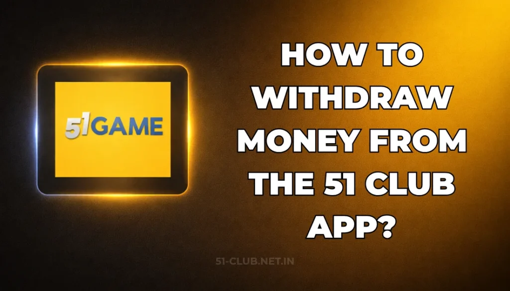 HOW TO WITHDRAW MONEY FROM THE 51 CLUB APP?